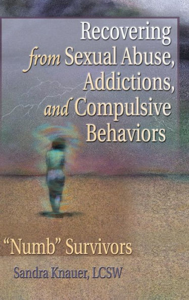 Recovering from Sexual Abuse, Addictions, and Compulsive Behaviors: “Numb” Survivors / Edition 1