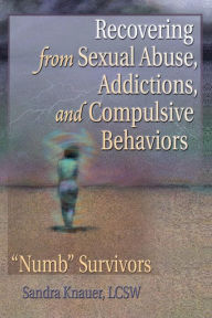 Title: Recovering from Sexual Abuse, Addictions, and Compulsive Behaviors: “Numb” Survivors / Edition 1, Author: Carlton Munson