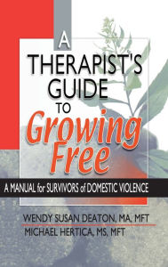 Title: A Therapist's Guide to Growing Free: A Manual for Survivors of Domestic Violence, Author: Wendy Susan Deaton