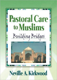 Title: Pastoral Care to Muslims: Building Bridges / Edition 1, Author: Neville A. Kirkwood