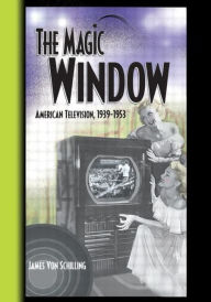 Title: The Magic Window: American Television ,1939-1953 / Edition 1, Author: Jim Von Schilling