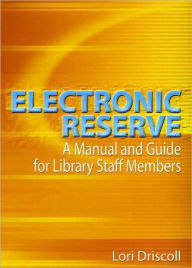 Title: Electronic Reserve: A Manual and Guide for Library Staff Members / Edition 1, Author: Lori Driscoll