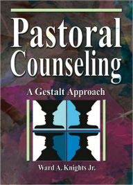 Title: Pastoral Counseling: A Gestalt Approach, Author: Ward A Knights