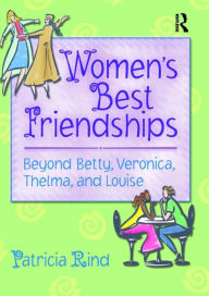 Title: Women's Best Friendships: Beyond Betty, Veronica, Thelma, and Louise / Edition 1, Author: Patricia Rind