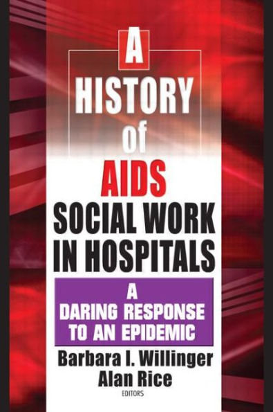 A History of AIDS Social Work in Hospitals: A Daring Response to an Epidemic / Edition 1