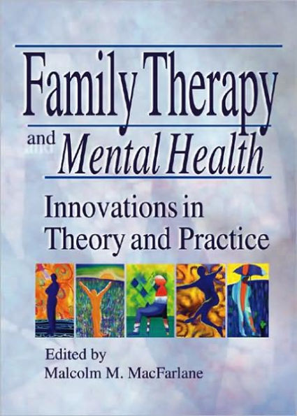 Family Therapy and Mental Health: Innovations in Theory and Practice / Edition 1