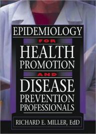 Title: Epidemiology for Health Promotion and Disease Prevention Professionals / Edition 1, Author: Richard E Miller