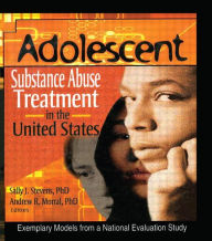 Title: Adolescent Substance Abuse Treatment in the United States: Exemplary Models from a National Evaluation Study / Edition 1, Author: Bernard Segal