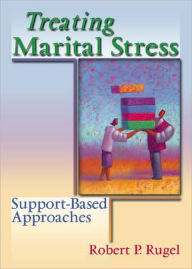 Title: Treating Marital Stress: Support-Based Approaches / Edition 1, Author: Robert P Rugel
