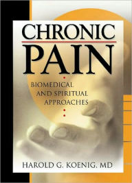 Title: Chronic Pain: Biomedical and Spiritual Approaches / Edition 1, Author: Harold G Koenig