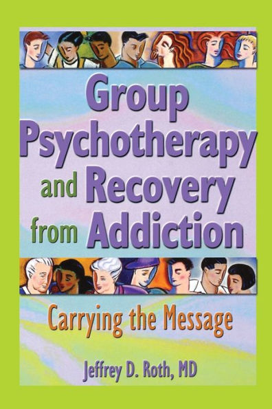 Group Psychotherapy and Recovery from Addiction: Carrying the Message / Edition 1