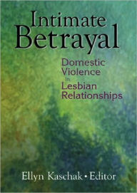 Title: Intimate Betrayal: Domestic Violence in Lesbian Relationships / Edition 1, Author: Ellyn Kaschak