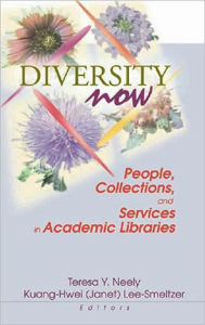 Title: Diversity Now: People, Collections, and Services in Academic Libraries / Edition 1, Author: Teresa Neely