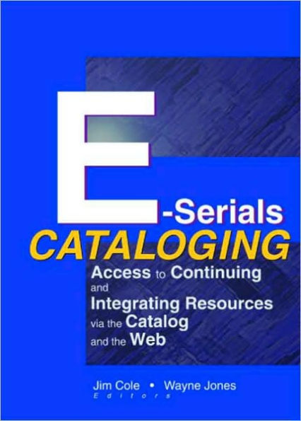 E-Serials Cataloging: Access to Continuing and Integrating Resources via the Catalog Web