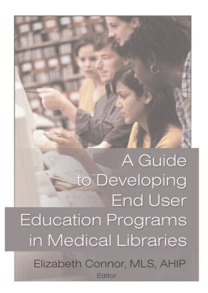 A Guide to Developing End User Education Programs in Medical Libraries / Edition 1