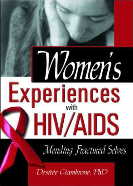 Women's Experiences with HIV/AIDS: Mending Fractured Selves / Edition 1