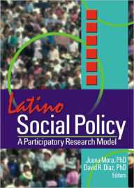 Title: Latino Social Policy: A Participatory Research Model / Edition 1, Author: Juana Mora
