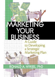 Title: Marketing Your Business: A Guide to Developing a Strategic Marketing Plan / Edition 1, Author: Robert E Stevens
