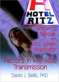 Title: Hotel Ritz - Comparing Mexican and U.S. Street Prostitutes: Factors in HIV/AIDS Transmission, Author: R Dennis Shelby