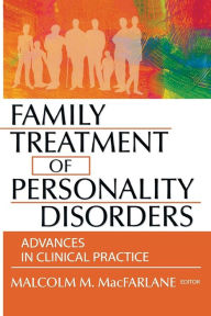 Title: Family Treatment of Personality Disorders: Advances in Clinical Practice, Author: Malcolm M Macfarlane