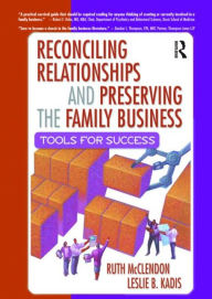 Title: Reconciling Relationships and Preserving the Family Business: Tools for Success / Edition 1, Author: Ruth Mcclendon