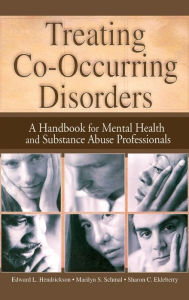 Title: Treating Co-Occurring Disorders: A Handbook for Mental Health and Substance Abuse Professionals / Edition 1, Author: Sharon Ekleberry