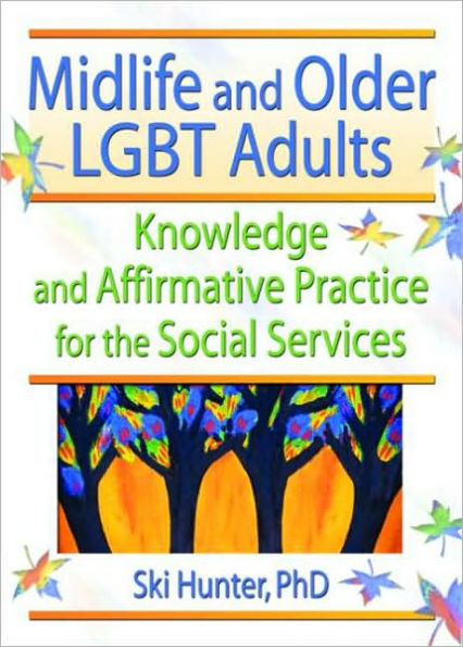 Midlife and Older LGBT Adults: Knowledge and Affirmative Practice for the Social Services