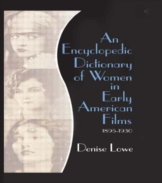 An Encyclopedic Dictionary of Women in Early American Films: 1895-1930