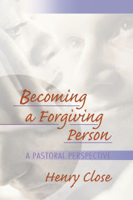Title: Becoming a Forgiving Person: A Pastoral Perspective / Edition 1, Author: Richard L Dayringer
