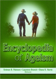 Title: Encyclopedia of Ageism / Edition 1, Author: Erdman B. Palmore