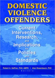 Title: Domestic Violence Offenders: Current Interventions, Research, and Implications for Policies and Standards / Edition 1, Author: Alan Rosenbaum