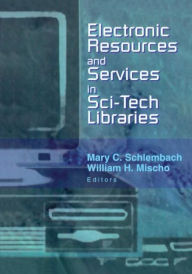 Title: Electronic Resources and Services in Sci-Tech Libraries, Author: Mary Schlembach