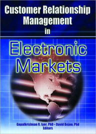 Title: Customer Relationship Management in Electronic Markets / Edition 1, Author: Gopalkrishnan R Iyer