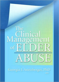 Title: The Clinical Management of Elder Abuse / Edition 1, Author: Georgia J Anetzberger