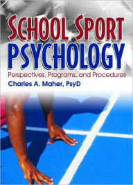 Title: School Sport Psychology: Perspectives, Programs, and Procedures / Edition 1, Author: Charles A Maher