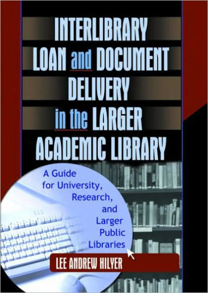 Interlibrary Loan and Document Delivery the Larger Academic Library: A Guide for University, Research, Public Libraries