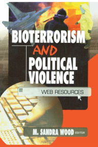 Title: Bioterrorism and Political Violence: Web Resources, Author: M. Sandra Wood