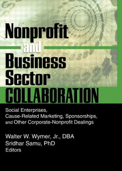 Nonprofit and Business Sector Collaboration: Social Enterprises, Cause-Related Marketing, Sponsorships, and Other Corporate-Nonprofit Dealings / Edition 1
