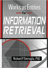 Title: Works as Entities for Information Retrieval / Edition 1, Author: Richard Smiraglia