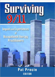 Title: Surviving 9/11: Impact and Experiences of Occupational Therapy Practitioners / Edition 1, Author: Pat Precin