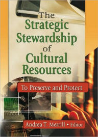 Title: The Strategic Stewardship of Cultural Resources: To Preserve and Protect / Edition 1, Author: Andrea Merril T