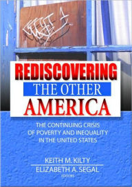 Title: Rediscovering the Other America: The Continuing Crisis of Poverty and Inequality in the United States / Edition 1, Author: Keith Kilty