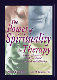 Title: The Power of Spirituality in Therapy: Integrating Spiritual and Religious Beliefs in Mental Health Practice / Edition 1, Author: Peter A Kahle
