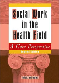 Title: Social Work in the Health Field: A Care Perspective, Second Edition / Edition 2, Author: Lois A Cowles