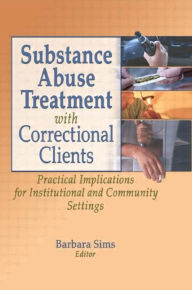 Title: Substance Abuse Treatment with Correctional Clients: Practical Implications for Institutional and Community Settings / Edition 1, Author: Letitia C Pallone