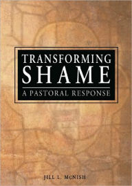 Title: Transforming Shame: A Pastoral Response / Edition 1, Author: Jill L Mcnish