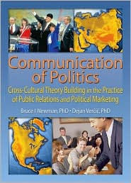 Title: Communication of Politics: Cross-Cultural Theory Building in the Practice of Public Relations and Political Marketing: 8th Inte / Edition 1, Author: Bruce I Newman