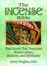 Title: The Incense Bible: Plant Scents That Transcend World Culture, Medicine, and Spirituality / Edition 1, Author: Dennis J Mckenna