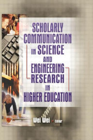 Title: Scholarly Communication in Science and Engineering Research in Higher Education / Edition 1, Author: Wei Wei