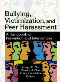 Title: Bullying, Victimization, and Peer Harassment: A Handbook of Prevention and Intervention / Edition 1, Author: Charles A Maher